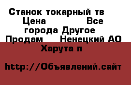 Станок токарный тв-4 › Цена ­ 53 000 - Все города Другое » Продам   . Ненецкий АО,Харута п.